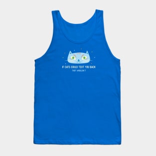 If cats could text you back they wouldn't Tank Top